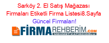 Sarköy+2.+El+Satış+Mağazası+Firmaları+Etiketli+Firma+Listesi8.Sayfa Güncel+Firmaları!