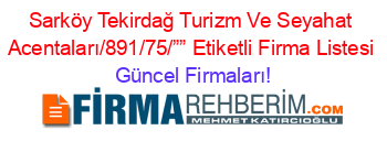 Sarköy+Tekirdağ+Turizm+Ve+Seyahat+Acentaları/891/75/””+Etiketli+Firma+Listesi Güncel+Firmaları!