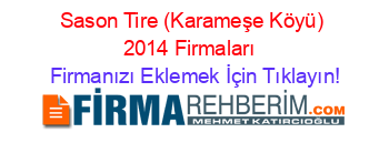 Sason+Tire+(Karameşe+Köyü)+2014+Firmaları+ Firmanızı+Eklemek+İçin+Tıklayın!