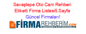 Savaştepe+Oto+Cam+Rehberi+Etiketli+Firma+Listesi5.Sayfa Güncel+Firmaları!