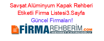 Savşat+Alüminyum+Kapak+Rehberi+Etiketli+Firma+Listesi3.Sayfa Güncel+Firmaları!
