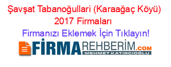 Şavşat+Tabanoğullari+(Karaağaç+Köyü)+2017+Firmaları+ Firmanızı+Eklemek+İçin+Tıklayın!
