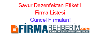 Savur+Dezenfektan+Etiketli+Firma+Listesi Güncel+Firmaları!