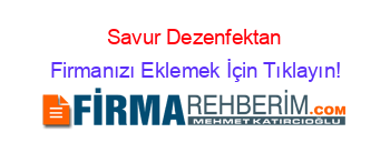 Savur+Dezenfektan Firmanızı+Eklemek+İçin+Tıklayın!