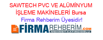 SAWTECH+PVC+VE+ALÜMİNYUM+İŞLEME+MAKİNELERİ+Bursa Firma+Rehberim+Üyesidir!