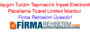 Saygım+Turizm+Taşımacılık+İnşaat+Elektronik+Pazarlama+Ticaret+Limited+İstanbul Firma+Rehberim+Üyesidir!