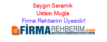 Saygın+Seramik+Ustası+Mugla Firma+Rehberim+Üyesidir!