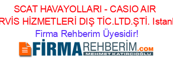 SCAT+HAVAYOLLARI+-+CASIO+AIR+SERVİS+HİZMETLERİ+DIŞ+TİC.LTD.ŞTİ.+Istanbul Firma+Rehberim+Üyesidir!