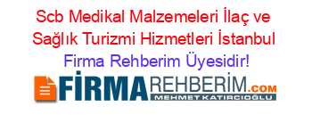 Scb+Medikal+Malzemeleri+İlaç+ve+Sağlık+Turizmi+Hizmetleri+İstanbul Firma+Rehberim+Üyesidir!