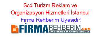 Scd+Turizm+Reklam+ve+Organizasyon+Hizmetleri+İstanbul Firma+Rehberim+Üyesidir!