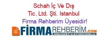 Schah+İç+Ve+Dış+Tic.+Ltd.+Şti.+Istanbul Firma+Rehberim+Üyesidir!