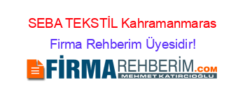 SEBA+TEKSTİL+Kahramanmaras Firma+Rehberim+Üyesidir!