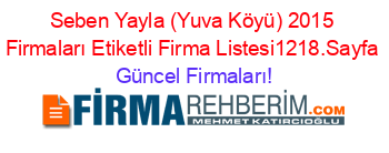 Seben+Yayla+(Yuva+Köyü)+2015+Firmaları+Etiketli+Firma+Listesi1218.Sayfa Güncel+Firmaları!