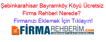 Şebinkarahisar+Bayramköy+Köyü+Ücretsiz+Firma+Rehberi+Nerede?+ Firmanızı+Eklemek+İçin+Tıklayın!