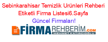 Sebinkarahisar+Temizlik+Urünleri+Rehberi+Etiketli+Firma+Listesi6.Sayfa Güncel+Firmaları!