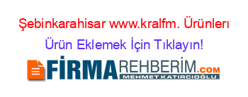 Şebinkarahisar+www.kralfm.+Ürünlerı Ürün+Eklemek+İçin+Tıklayın!