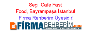 Seçil+Cafe+Fast+Food,+Bayrampaşa+İstanbul Firma+Rehberim+Üyesidir!