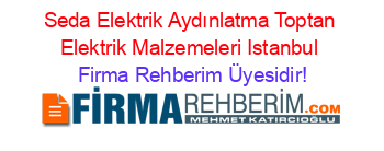 Seda+Elektrik+Aydınlatma+Toptan+Elektrik+Malzemeleri+Istanbul Firma+Rehberim+Üyesidir!