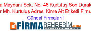 Sefa+Meydanı+Sok.+No:+46+Kurtuluş+Son+Durak.+B+Yenişehir+Mh.+Kurtuluş+Adresi+Kime+Ait+Etiketli+Firma+Listesi Güncel+Firmaları!