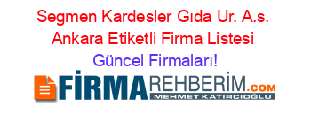 Segmen+Kardesler+Gıda+Ur.+A.s.+Ankara+Etiketli+Firma+Listesi Güncel+Firmaları!
