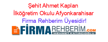 Şehit+Ahmet+Kaplan+İlköğretim+Okulu+Afyonkarahisar Firma+Rehberim+Üyesidir!