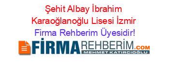 Şehit+Albay+İbrahim+Karaoğlanoğlu+Lisesi+İzmir Firma+Rehberim+Üyesidir!