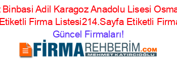Sehit+Binbasi+Adil+Karagoz+Anadolu+Lisesi+Osmaniye+Merkez+Etiketli+Firma+Listesi214.Sayfa+Etiketli+Firma+Listesi Güncel+Firmaları!