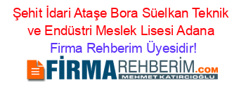 Şehit+İdari+Ataşe+Bora+Süelkan+Teknik+ve+Endüstri+Meslek+Lisesi+Adana Firma+Rehberim+Üyesidir!