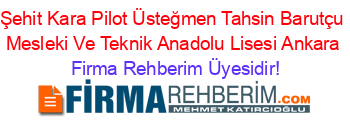 Şehit+Kara+Pilot+Üsteğmen+Tahsin+Barutçu+Mesleki+Ve+Teknik+Anadolu+Lisesi+Ankara Firma+Rehberim+Üyesidir!