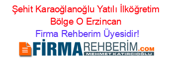 Şehit+Karaoğlanoğlu+Yatılı+İlköğretim+Bölge+O+Erzincan Firma+Rehberim+Üyesidir!