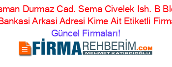 Sehit+Osman+Durmaz+Cad.+Sema+Civelek+Ish.+B+Blok+No:7+Garanti+Bankasi+Arkasi+Adresi+Kime+Ait+Etiketli+Firma+Listesi Güncel+Firmaları!