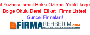 Sehit+Yuzbasi+Ismail+Hakki+Oztopal+Yatili+Ilkogretim+Bolge+Okulu+Dereli+Etiketli+Firma+Listesi Güncel+Firmaları!