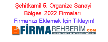 Şehitkamil+5.+Organize+Sanayi+Bölgesi+2022+Firmaları+ Firmanızı+Eklemek+İçin+Tıklayın!