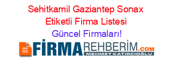 Sehitkamil+Gaziantep+Sonax+Etiketli+Firma+Listesi Güncel+Firmaları!
