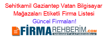 Sehitkamil+Gaziantep+Vatan+Bilgisayar+Mağazaları+Etiketli+Firma+Listesi Güncel+Firmaları!