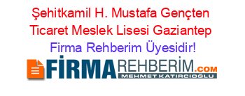 Şehitkamil+H.+Mustafa+Gençten+Ticaret+Meslek+Lisesi+Gaziantep Firma+Rehberim+Üyesidir!