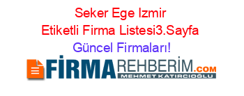 Seker+Ege+Izmir+Etiketli+Firma+Listesi3.Sayfa Güncel+Firmaları!