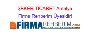 ŞEKER+TİCARET+Antalya Firma+Rehberim+Üyesidir!