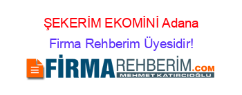 ŞEKERİM+EKOMİNİ+Adana Firma+Rehberim+Üyesidir!