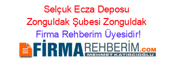 Selçuk+Ecza+Deposu+Zonguldak+Şubesi+Zonguldak Firma+Rehberim+Üyesidir!