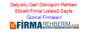 Selçuklu+Geri+Dönüşüm+Rehberi+Etiketli+Firma+Listesi2.Sayfa Güncel+Firmaları!