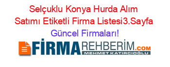 Selçuklu+Konya+Hurda+Alım+Satımı+Etiketli+Firma+Listesi3.Sayfa Güncel+Firmaları!