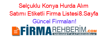 Selçuklu+Konya+Hurda+Alım+Satımı+Etiketli+Firma+Listesi8.Sayfa Güncel+Firmaları!