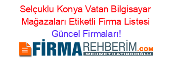 Selçuklu+Konya+Vatan+Bilgisayar+Mağazaları+Etiketli+Firma+Listesi Güncel+Firmaları!
