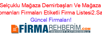 Selçuklu+Mağaza+Demirbaşları+Ve+Mağaza+Ekipmanları+Firmaları+Etiketli+Firma+Listesi2.Sayfa Güncel+Firmaları!