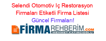 Selendi+Otomotiv+Iç+Restorasyon+Firmaları+Etiketli+Firma+Listesi Güncel+Firmaları!