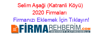Selim+Aşaği+(Katranli+Köyü)+2020+Firmaları+ Firmanızı+Eklemek+İçin+Tıklayın!