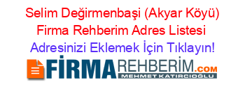 +Selim+Değirmenbaşi+(Akyar+Köyü)+Firma+Rehberim+Adres+Listesi Adresinizi+Eklemek+İçin+Tıklayın!