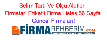 Selim+Tartı+Ve+Olçü+Aletleri+Firmaları+Etiketli+Firma+Listesi56.Sayfa Güncel+Firmaları!