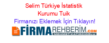 Selim+Türkiye+İstatistik+Kurumu+Tuik Firmanızı+Eklemek+İçin+Tıklayın!